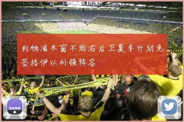 利物浦冬窗不购右后卫夏季计划免签格伊以补强阵容