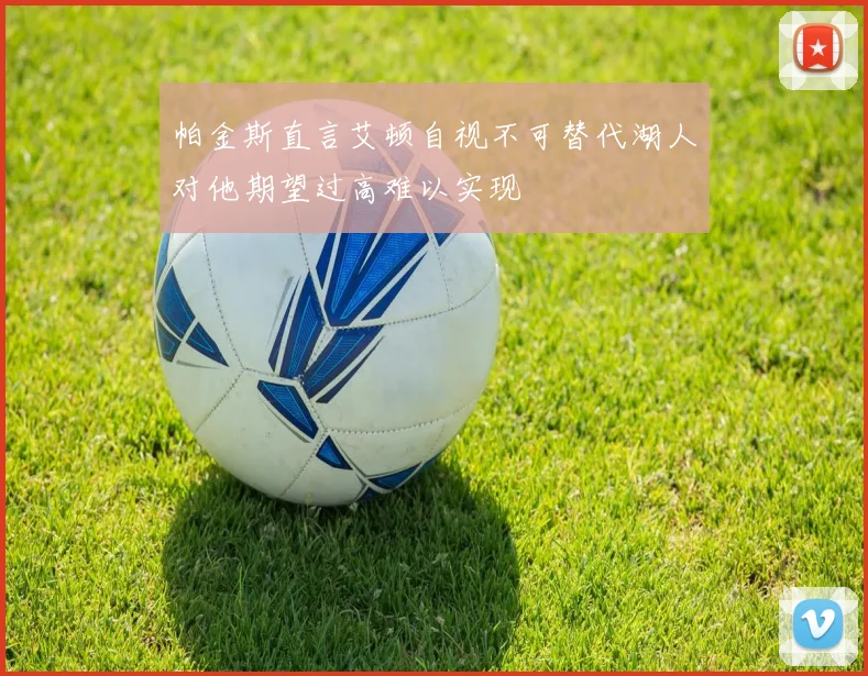 帕金斯直言艾顿自视不可替代湖人对他期望过高难以实现